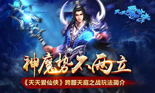 神魔势不两立 《天天爱仙侠》跨服天庭之战玩法简介